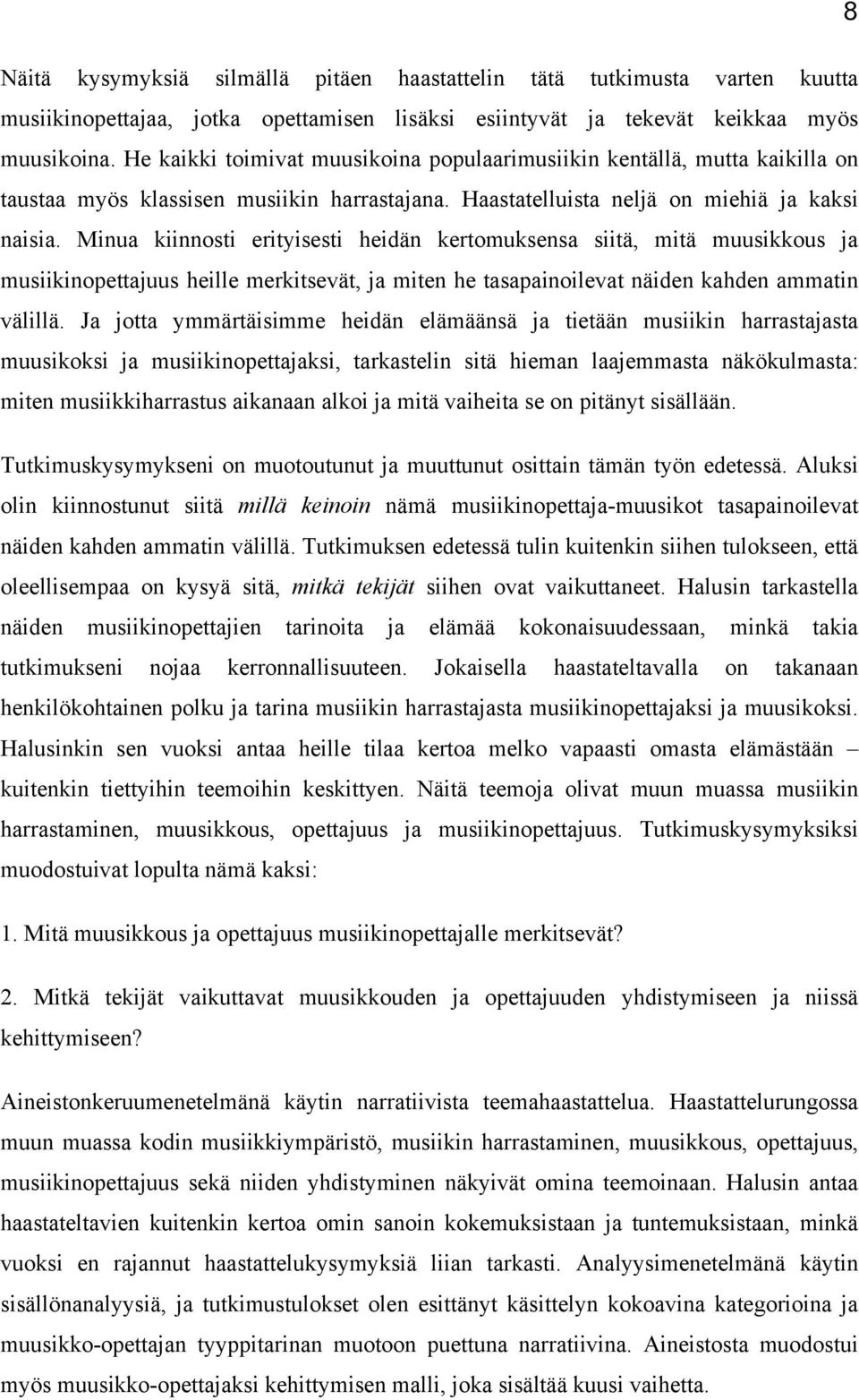 Minua kiinnosti erityisesti heidän kertomuksensa siitä, mitä muusikkous ja musiikinopettajuus heille merkitsevät, ja miten he tasapainoilevat näiden kahden ammatin välillä.