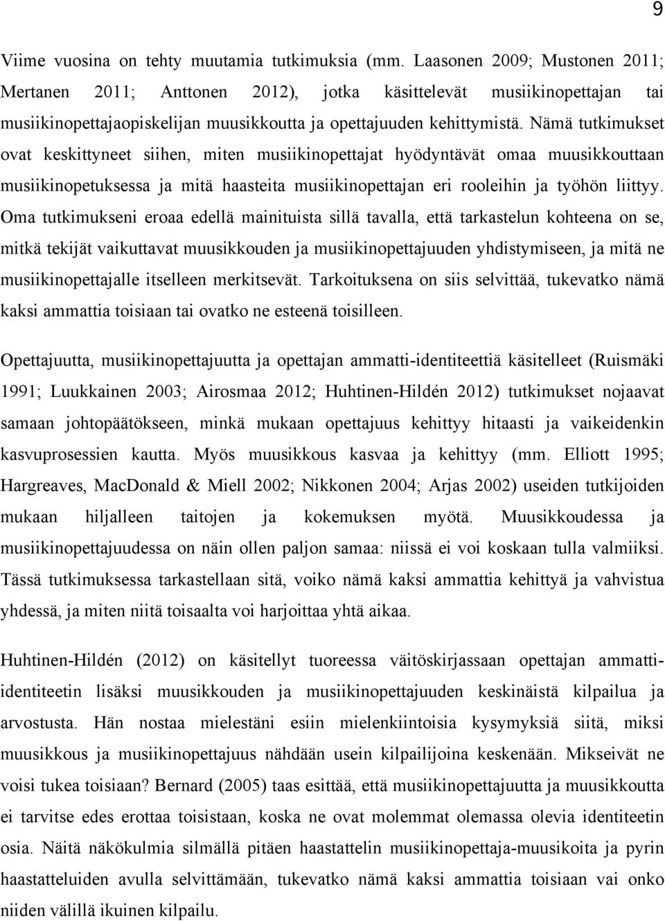 Nämä tutkimukset ovat keskittyneet siihen, miten musiikinopettajat hyödyntävät omaa muusikkouttaan musiikinopetuksessa ja mitä haasteita musiikinopettajan eri rooleihin ja työhön liittyy.