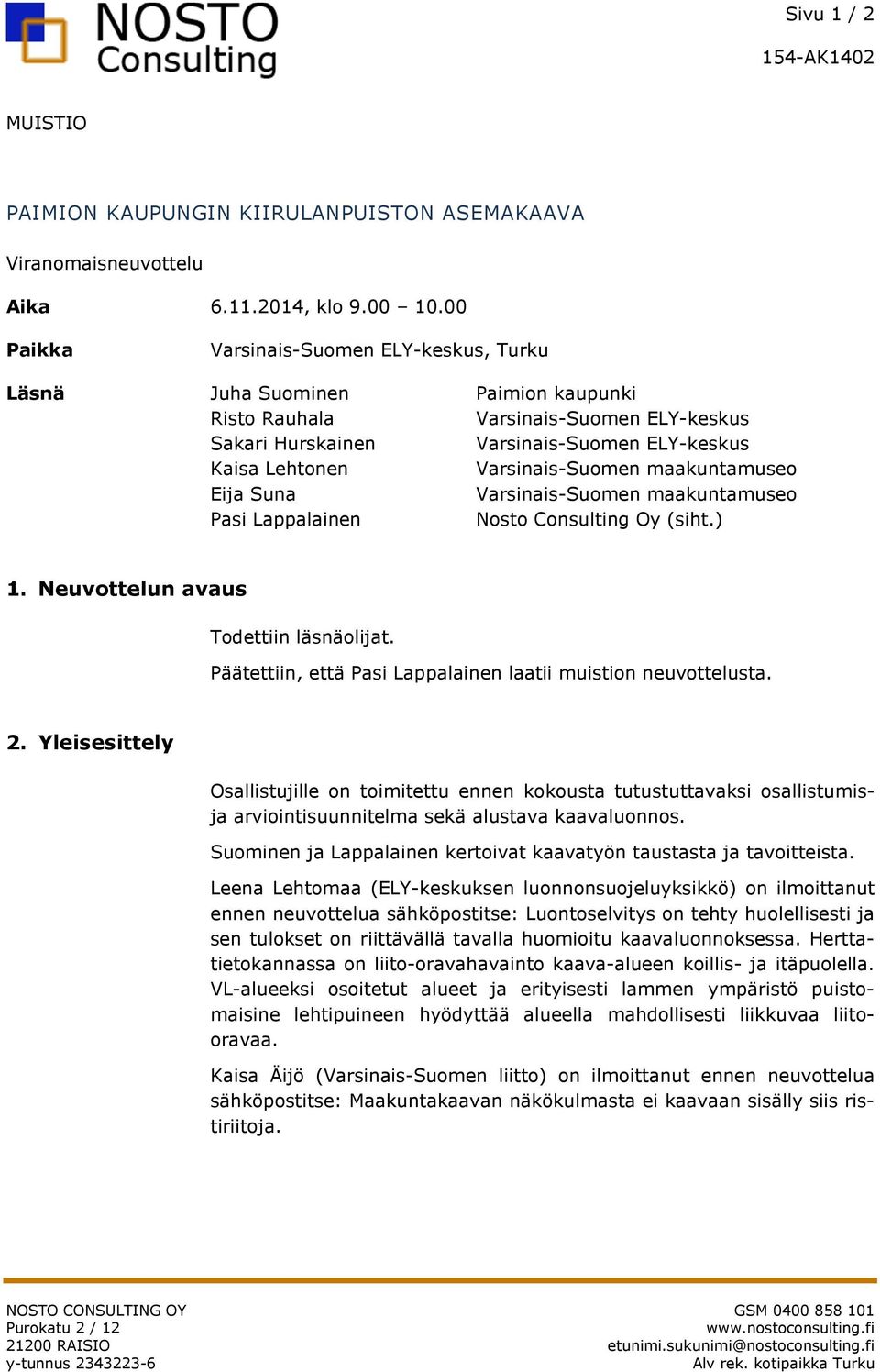 Varsinais-Suomen maakuntamuseo Eija Suna Varsinais-Suomen maakuntamuseo Pasi Lappalainen Nosto Consulting Oy (siht.) 1. Neuvottelun avaus Todettiin läsnäolijat.