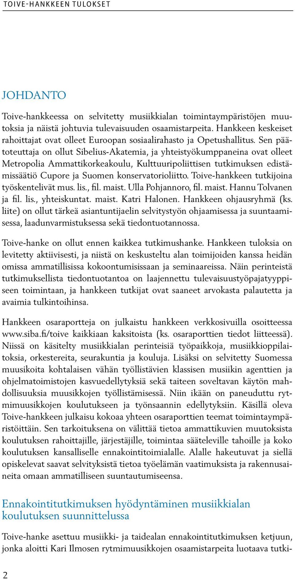 Sen päätoteuttaja on ollut Sibelius-Akatemia, ja yhteistyökumppaneina ovat olleet Metropolia Ammattikorkeakoulu, Kulttuuripoliittisen tutkimuksen edistämissäätiö Cupore ja Suomen konservatorioliitto.