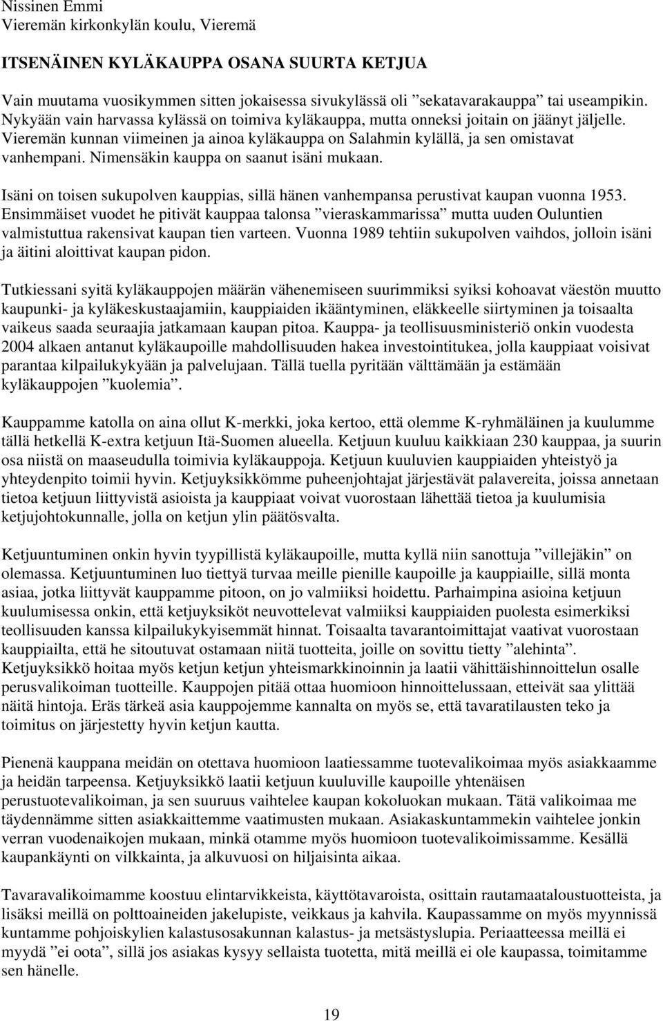 Nimensäkin kauppa on saanut isäni mukaan. Isäni on toisen sukupolven kauppias, sillä hänen vanhempansa perustivat kaupan vuonna 1953.