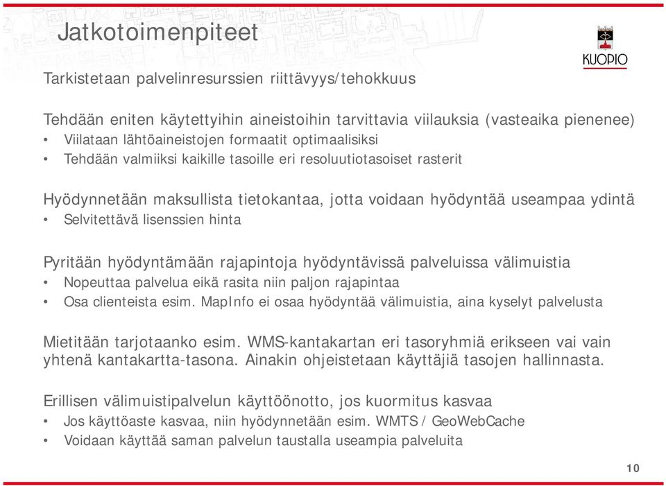 hyödyntämään rajapintoja hyödyntävissä palveluissa välimuistia Nopeuttaa palvelua eikä rasita niin paljon rajapintaa Osa clienteista esim.