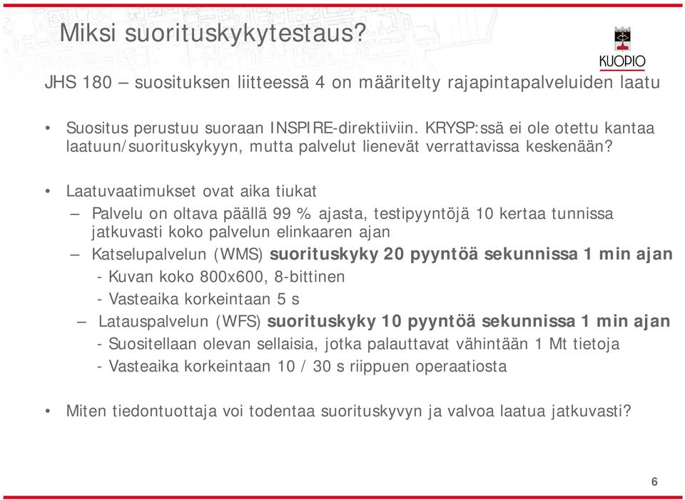 Laatuvaatimukset ovat aika tiukat Palvelu on oltava päällä 99 % ajasta, testipyyntöjä 10 kertaa tunnissa jatkuvasti koko palvelun elinkaaren ajan Katselupalvelun (WMS) suorituskyky 20 pyyntöä