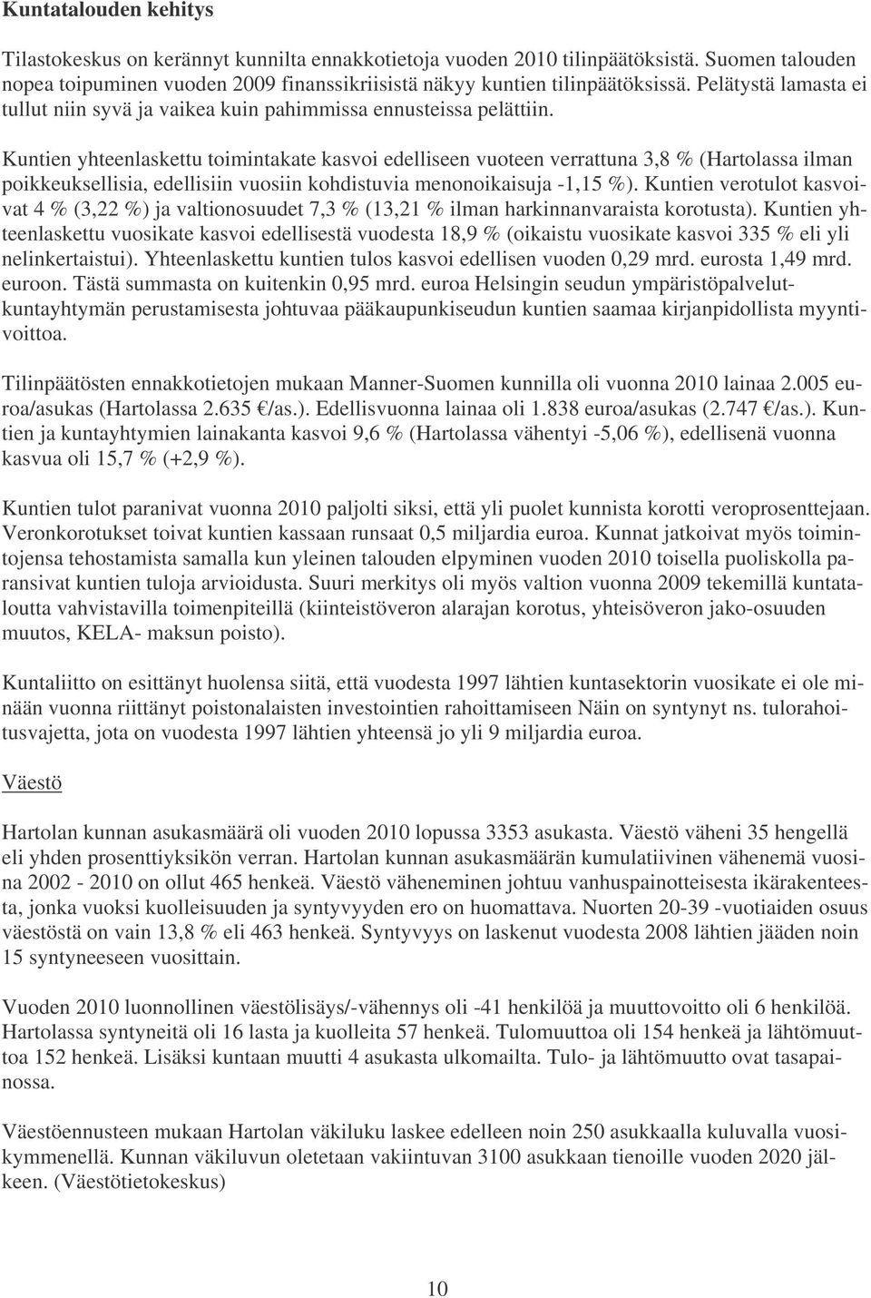 Kuntien yhteenlaskettu toimintakate kasvoi edelliseen vuoteen verrattuna 3,8 % (Hartolassa ilman poikkeuksellisia, edellisiin vuosiin kohdistuvia menonoikaisuja -1,15 %).