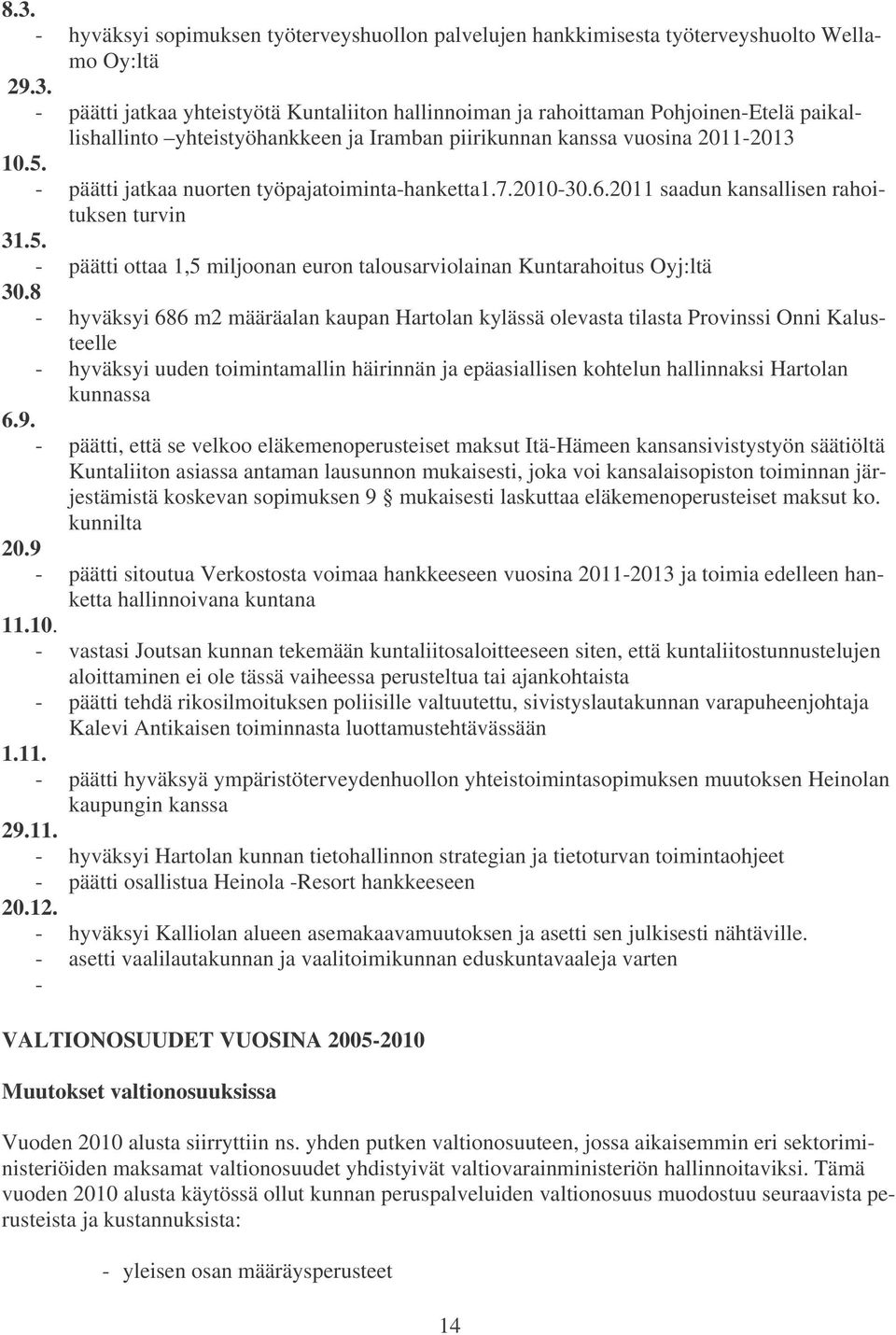 8 - hyväksyi 686 m2 määräalan kaupan Hartolan kylässä olevasta tilasta Provinssi Onni Kalusteelle - hyväksyi uuden toimintamallin häirinnän ja epäasiallisen kohtelun hallinnaksi Hartolan kunnassa 6.9.