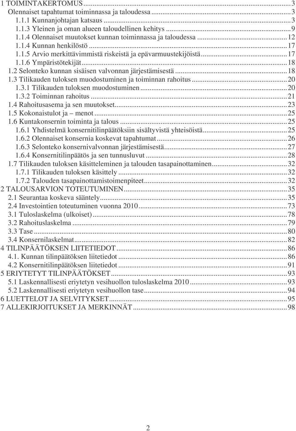 .. 20 1.3.1 Tilikauden tuloksen muodostuminen... 20 1.3.2 Toiminnan rahoitus... 21 1.4 Rahoitusasema ja sen muutokset... 23 1.5 Kokonaistulot ja menot... 25 1.6 Kuntakonsernin toiminta ja talous.