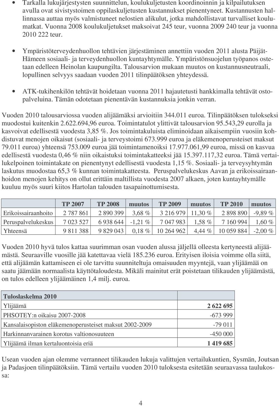 Vuonna 2008 koulukuljetukset maksoivat 245 teur, vuonna 2009 240 teur ja vuonna 2010 222 teur.