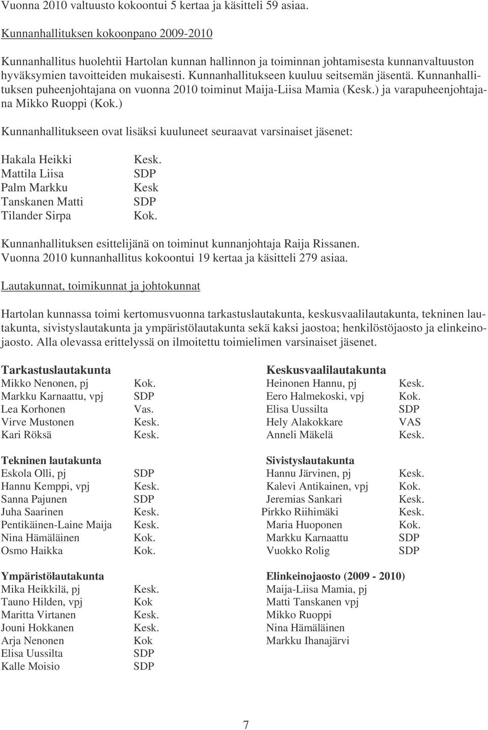 Kunnanhallitukseen kuuluu seitsemän jäsentä. Kunnanhallituksen puheenjohtajana on vuonna 2010 toiminut Maija-Liisa Mamia (Kesk.) ja varapuheenjohtajana Mikko Ruoppi (Kok.