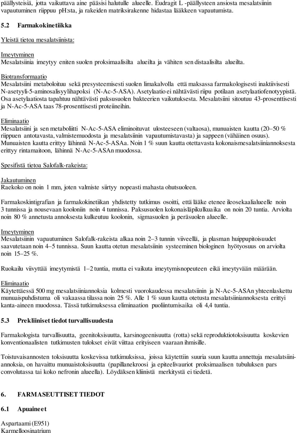 Biotransformaatio Mesalatsiini metaboloituu sekä presysteemisesti suolen limakalvolla että maksassa farmakologisesti inaktiivisesti N-asetyyli-5-aminosalisyylihapoksi (N-Ac-5-ASA).