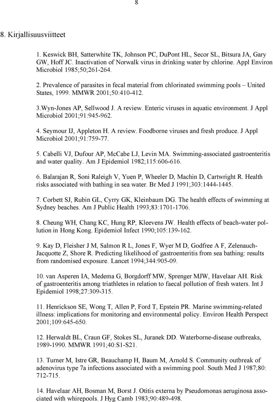 Enteric viruses in aquatic environment. J Appl Microbiol 2001;91:945-962. 4. Seymour IJ, Appleton H. A review. Foodborne viruses and fresh produce. J Appl Microbiol 2001;91:759-77. 5.