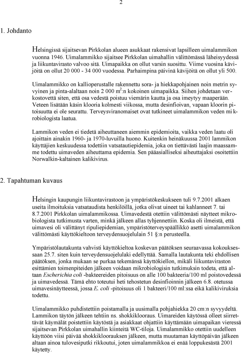 Parhaimpina päivinä kävijöitä on ollut yli 500. Uimalammikko on kallioperustalle rakennettu sora- ja hiekkapohjainen noin metrin syvyinen ja pinta-alaltaan noin 2 000 m 2 :n kokoinen uimapaikka.