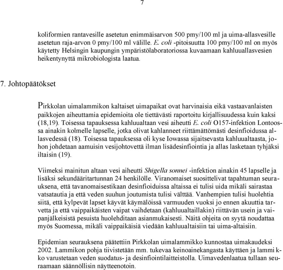 Johtopäätökset Pirkkolan uimalammikon kaltaiset uimapaikat ovat harvinaisia eikä vastaavanlaisten paikkojen aiheuttamia epidemioita ole tiettävästi raportoitu kirjallisuudessa kuin kaksi (18,19).