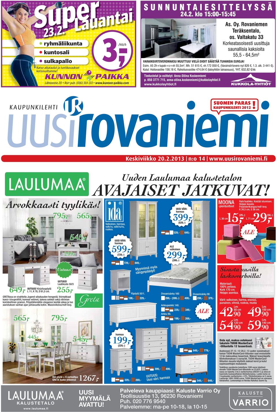 UUSI VÄRI: harmaa 795,- 565,545,- UUSI VÄRI: harmaa 599,- 299,- (25,-) L 36 cm (529,-) 529,- ALE 649,- 299,(399,-) 849,- myös Myynnissä yt! d ää p yn g n sä Uutuus! Sisusta uusilla laskosverhoilla!