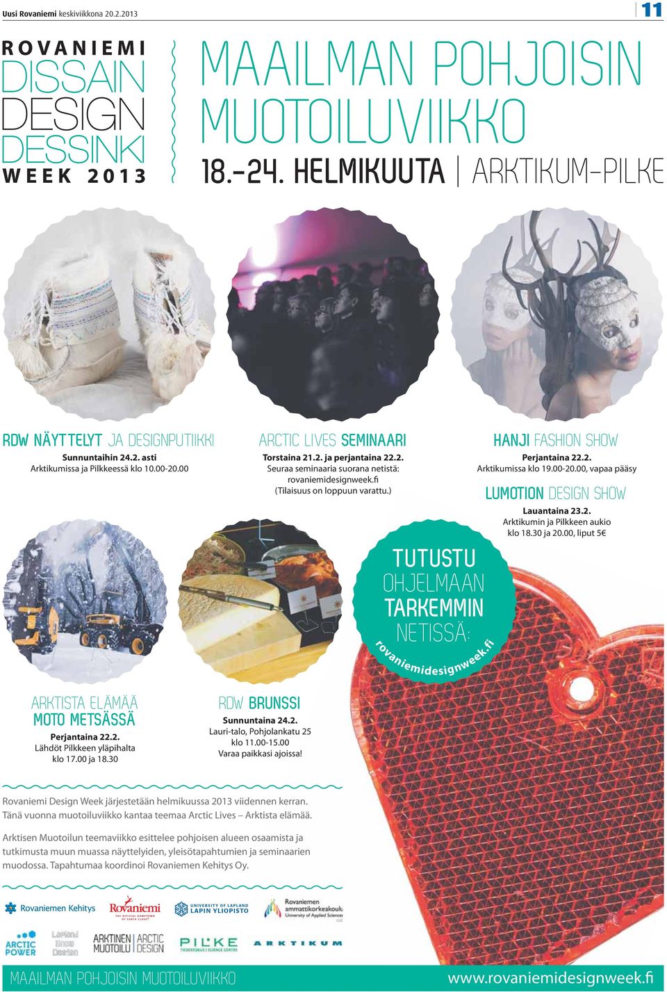 ) TUTUSTU OHJELMAAN TARKEMMIN NETISSÄ: rovaniemidesignweek.fi HANJI FASHION SHOW Perjantaina 22.2. Arktikumissa klo 19.00-20.00, vapaa pääsy LUMOTION DESIGN SHOW Lauantaina 23.2. Arktikumin ja Pilkkeen aukio klo 18.