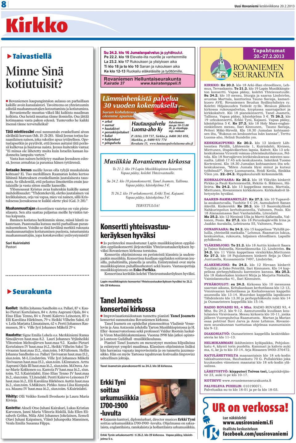 Osa jättää kotimaansa vasta pakon edessä. Tuntevatko he kaikki itsensä tänne tervetulleiksi? Tätä miettiessäni ensi sunnuntain evankeliumi aivan särähtää korvaan (Mt. 15: 21-28).