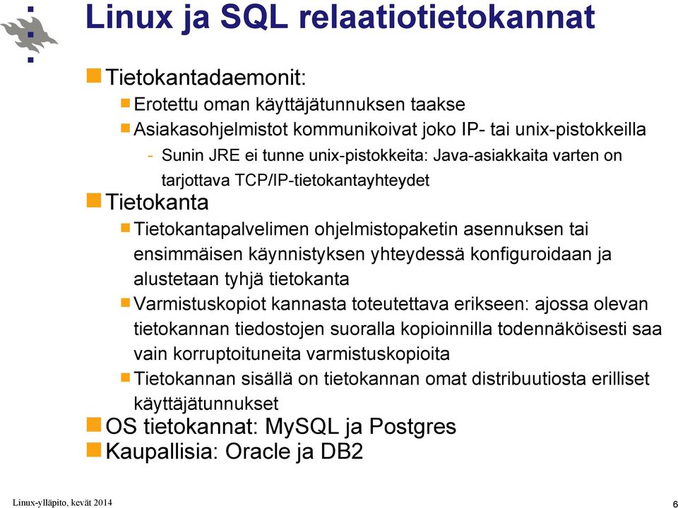 yhteydessä konfiguroidaan ja alustetaan tyhjä tietokanta Varmistuskopiot kannasta toteutettava erikseen: ajossa olevan tietokannan tiedostojen suoralla kopioinnilla