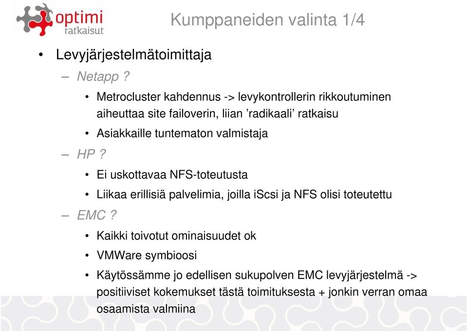 tuntematon valmistaja HP? Ei uskottavaa NFS-toteutusta Liikaa erillisiä palvelimia, joilla iscsi ja NFS olisi toteutettu EMC?