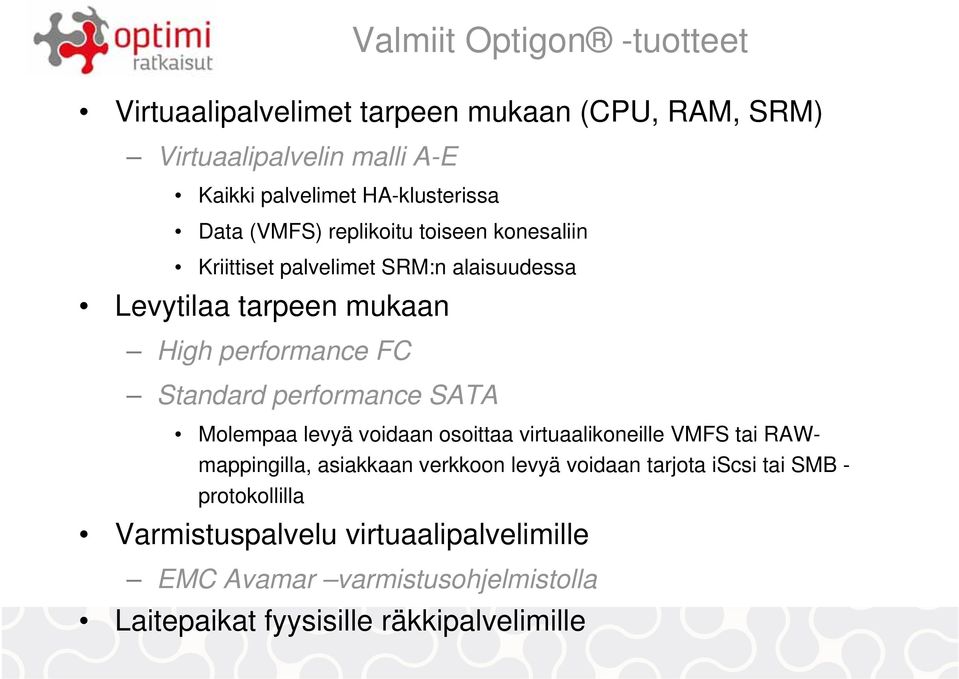 performance SATA Molempaa levyä voidaan osoittaa virtuaalikoneille VMFS tai RAWmappingilla, asiakkaan verkkoon levyä voidaan tarjota