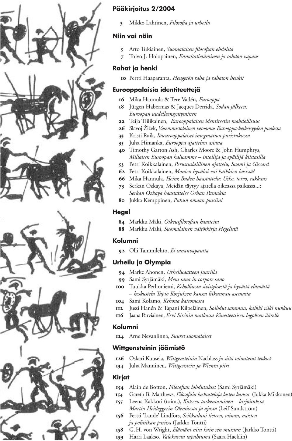 Eurooppalaisia identiteettejä 16 Mika Hannula & Tere Vadén, Eurooppa 18 Jürgen Habermas & Jacques Derrida, Sodan jälkeen: Euroopan uudelleensyntyminen 22 Teija Tiilikainen, Eurooppalaisen