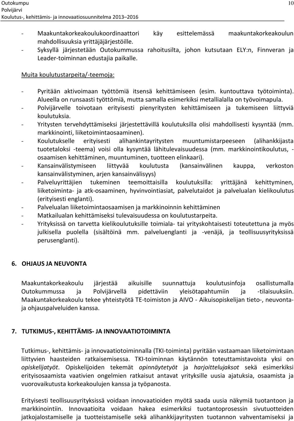 Muita koulutustarpeita/-teemoja: - Pyritään aktivoimaan työttömiä itsensä kehittämiseen (esim. kuntouttava työtoiminta).