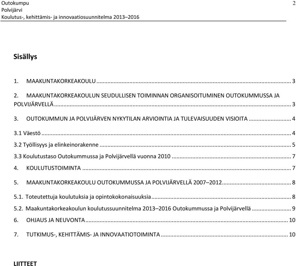 3 Koulutustaso Outokummussa ja Polvijärvellä vuonna 2010... 7 4. KOULUTUSTOIMINTA... 7 5. MAAKUNTAKORKEAKOULU OUTOKUMMUSSA JA POLVIJÄRVELLÄ 2007 2012... 8 5.1. Toteutettuja koulutuksia ja opintokokonaisuuksia.