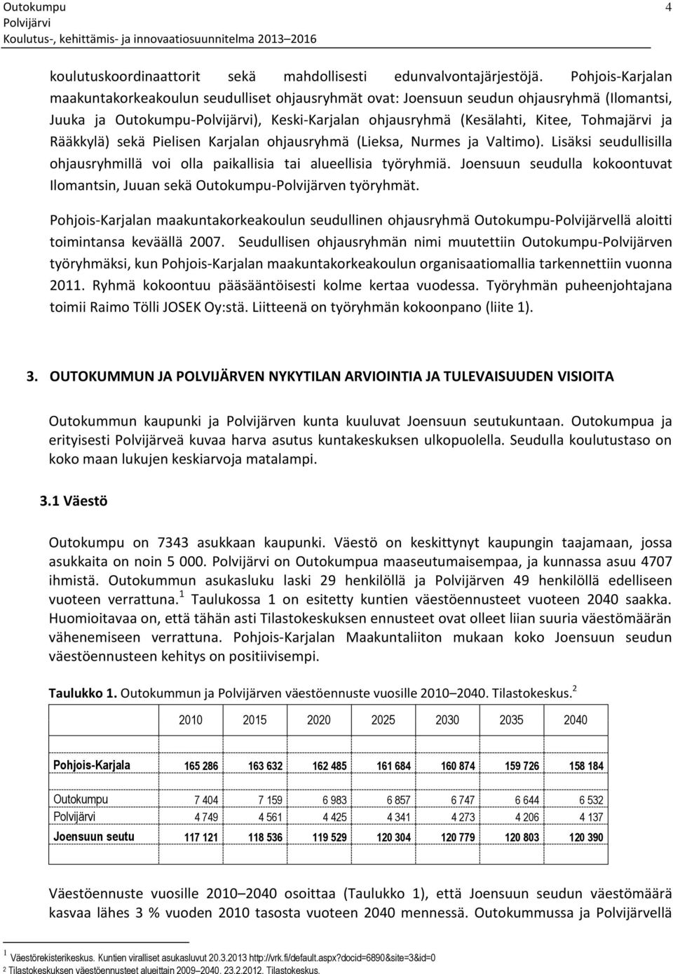 Rääkkylä) sekä Pielisen Karjalan ohjausryhmä (Lieksa, Nurmes ja Valtimo). Lisäksi seudullisilla ohjausryhmillä voi olla paikallisia tai alueellisia työryhmiä.