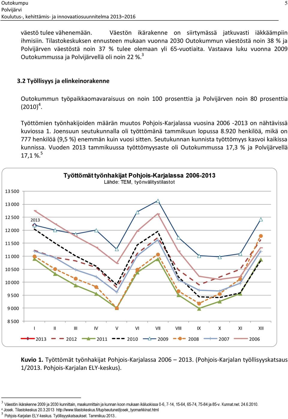 Vastaava luku vuonna 2009 Outokummussa ja Polvijärvellä oli noin 22 %. 3 3.