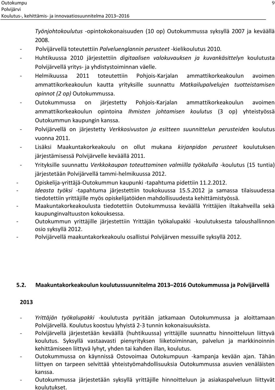 - Helmikuussa 2011 toteutettiin Pohjois-Karjalan ammattikorkeakoulun avoimen ammattikorkeakoulun kautta yrityksille suunnattu Matkailupalvelujen tuotteistamisen opinnot (2 op) Outokummussa.