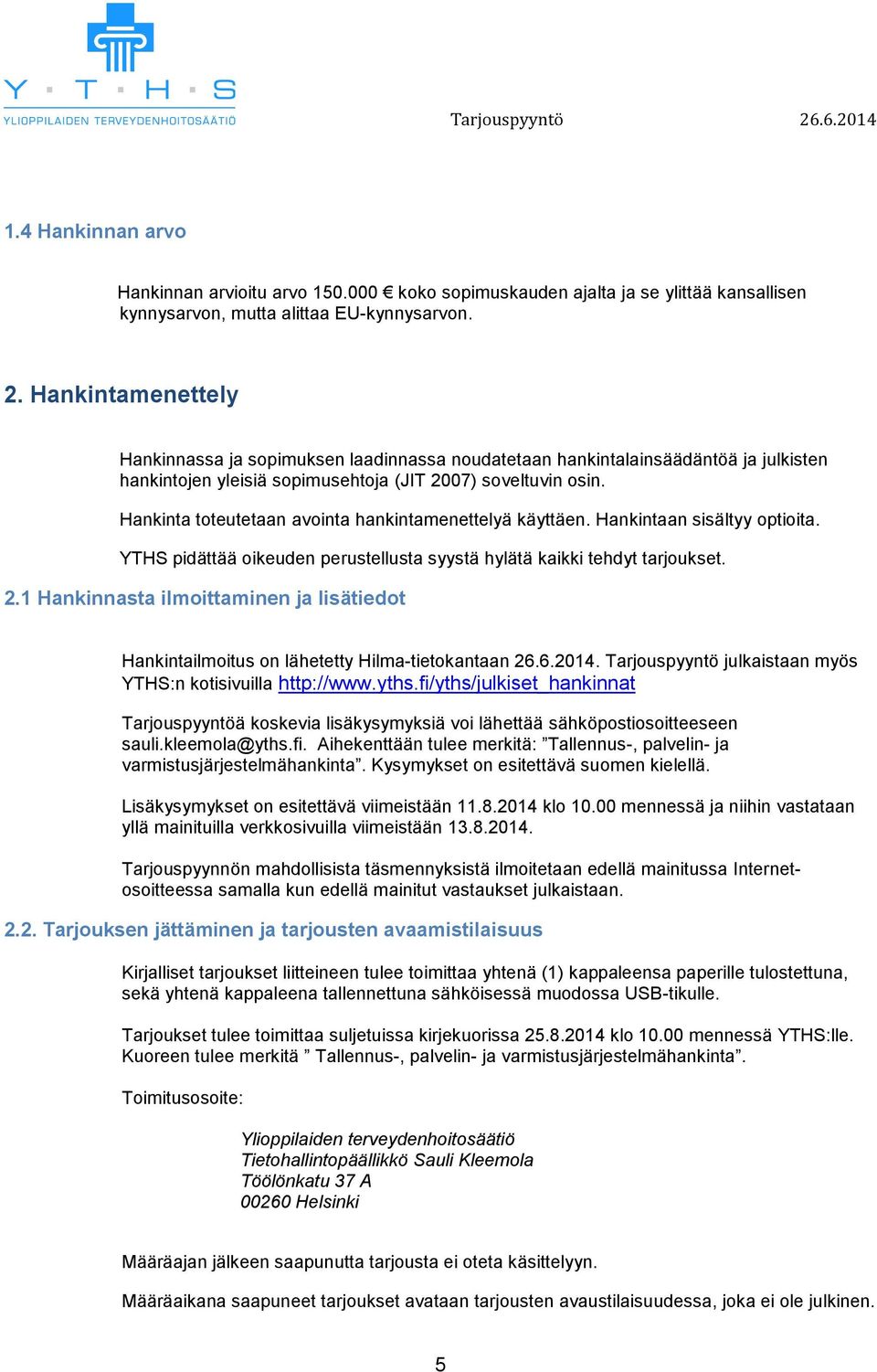 Hankinta toteutetaan avointa hankintamenettelyä käyttäen. Hankintaan sisältyy optioita. YTHS pidättää oikeuden perustellusta syystä hylätä kaikki tehdyt tarjoukset. 2.