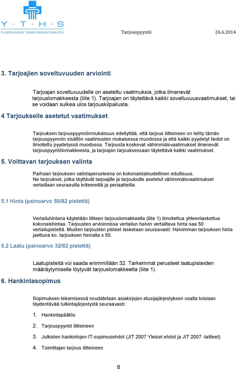 4 Tarjoukselle asetetut vaatimukset Tarjouksen tarjouspyynnönmukaisuus edellyttää, että tarjous liitteineen on tehty tämän tarjouspyynnön sisällön vaatimusten mukaisessa muodossa ja että kaikki