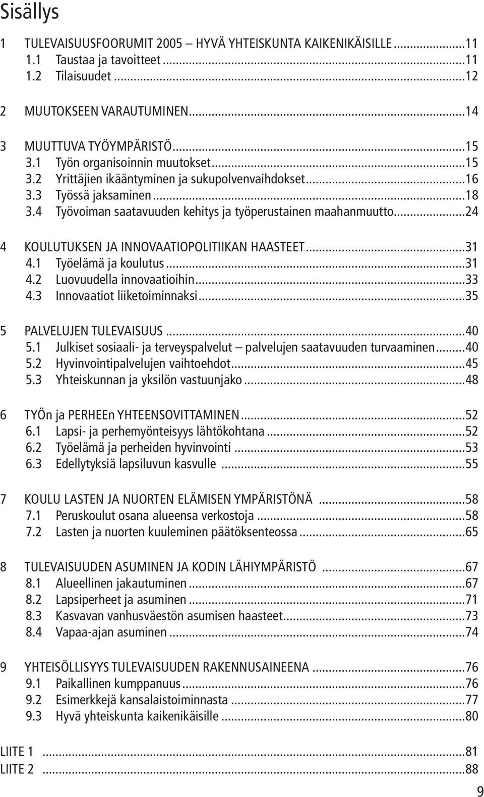 ..24 4 KOULUTUKSEN JA INNOVAATIOPOLITIIKAN HAASTEET...31 4.1 Työelämä ja koulutus...31 4.2 Luovuudella innovaatioihin...33 4.3 Innovaatiot liiketoiminnaksi...35 5 PALVELUJEN TULEVAISUUS...40 5.