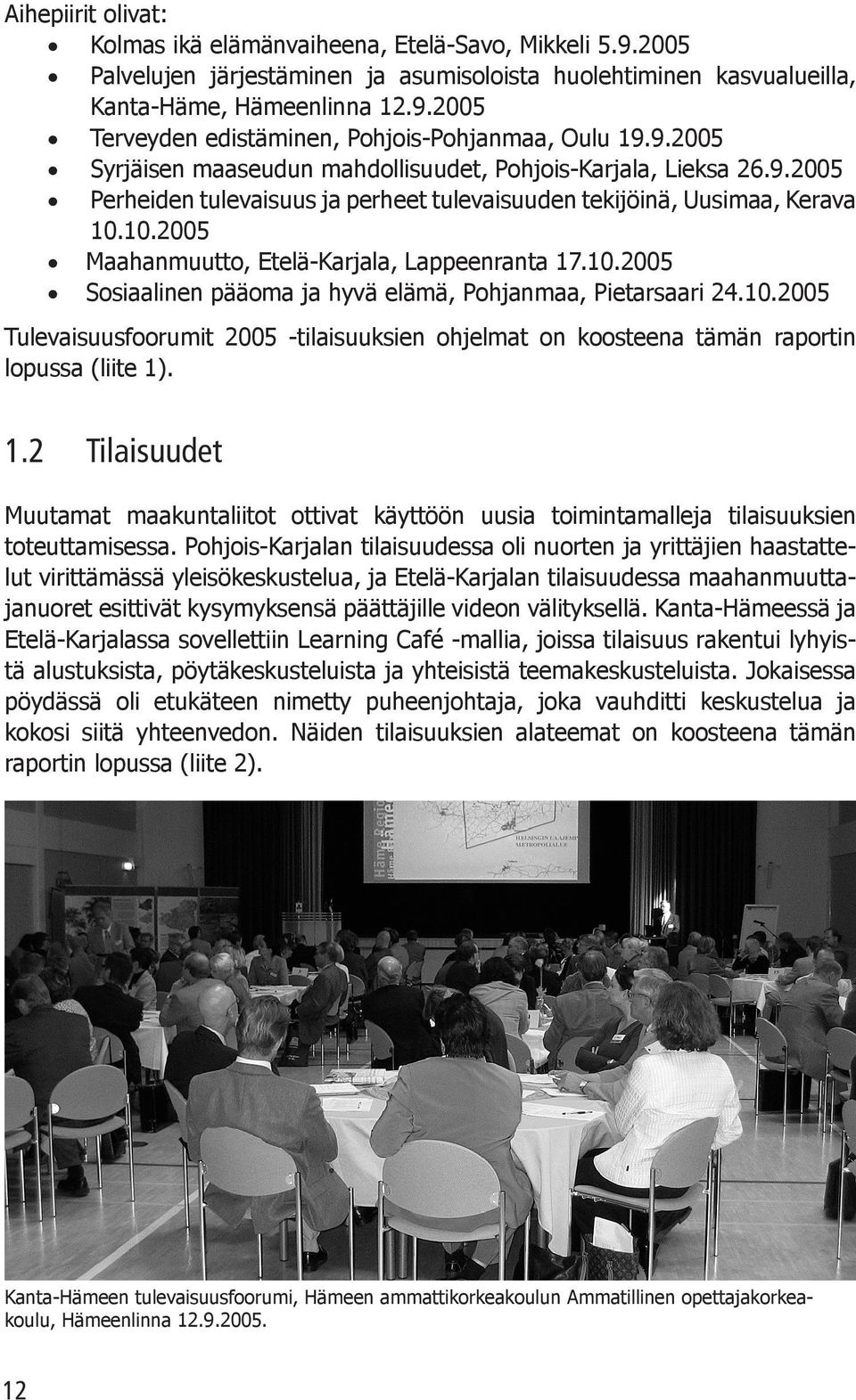 10.2005 Maahanmuutto, Etelä-Karjala, Lappeenranta 17.10.2005 Sosiaalinen pääoma ja hyvä elämä, Pohjanmaa, Pietarsaari 24.10.2005 Tulevaisuusfoorumit 2005 -tilaisuuksien ohjelmat on koosteena tämän raportin lopussa (liite 1).