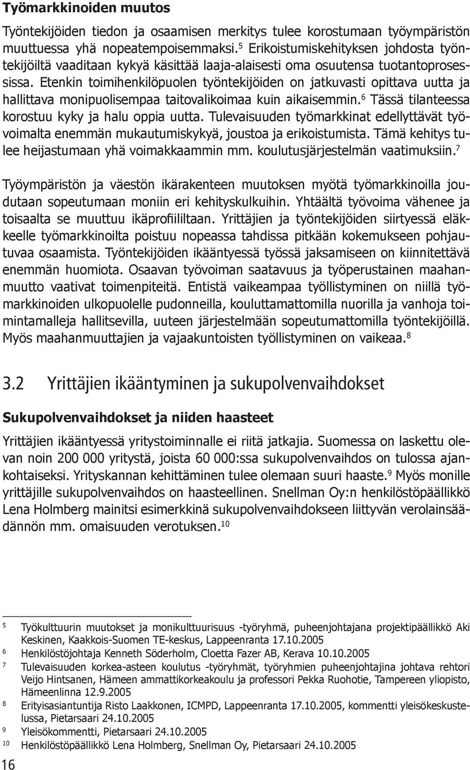 Etenkin toimihenkilöpuolen työntekijöiden on jatkuvasti opittava uutta ja hallittava monipuolisempaa taitovalikoimaa kuin aikaisemmin. 6 Tässä tilanteessa korostuu kyky ja halu oppia uutta.