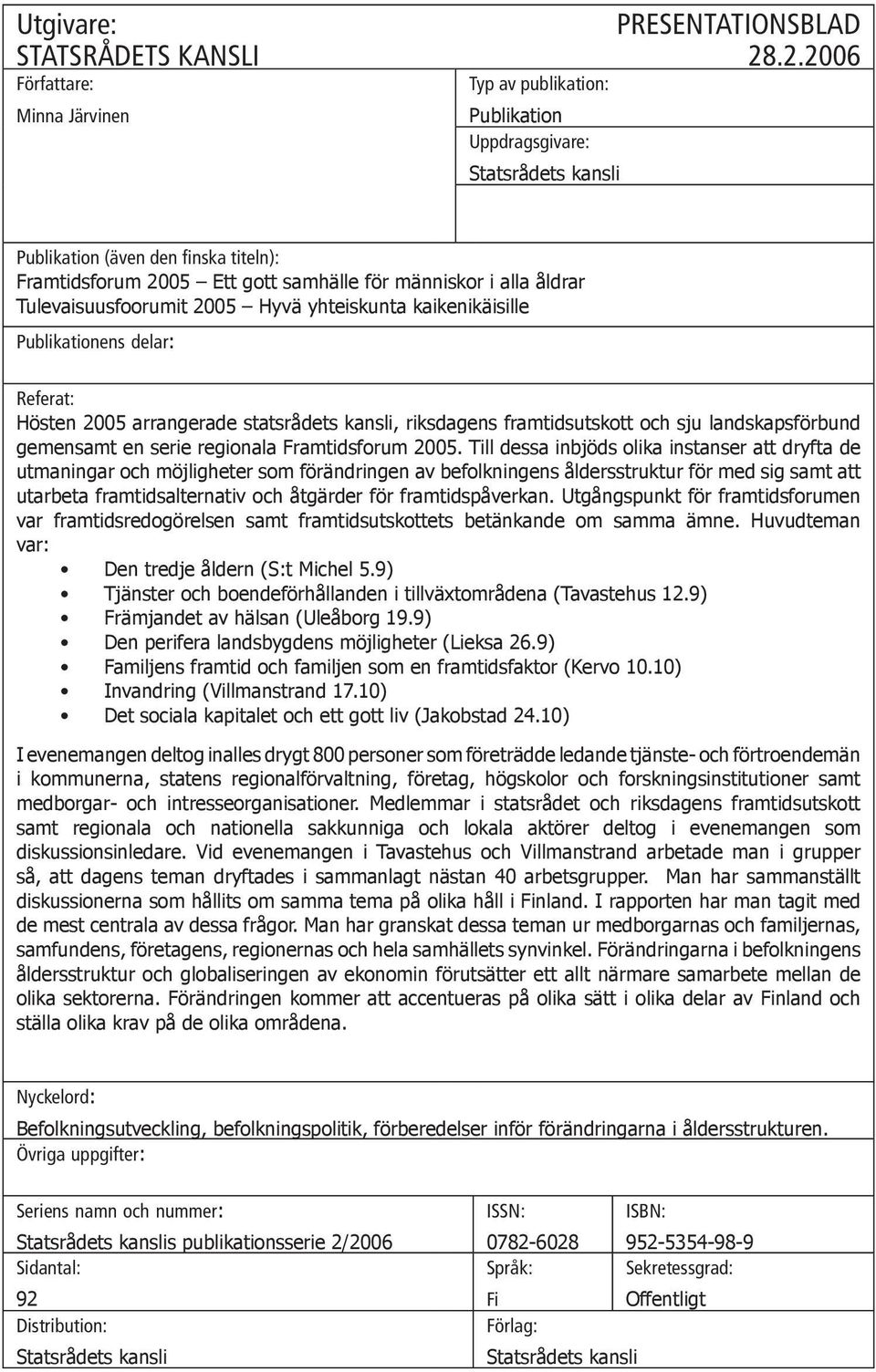 Hösten 2005 arrangerade statsrådets kansli, riksdagens framtidsutskott och sju landskapsförbund gemensamt en serie regionala Framtidsforum 2005.