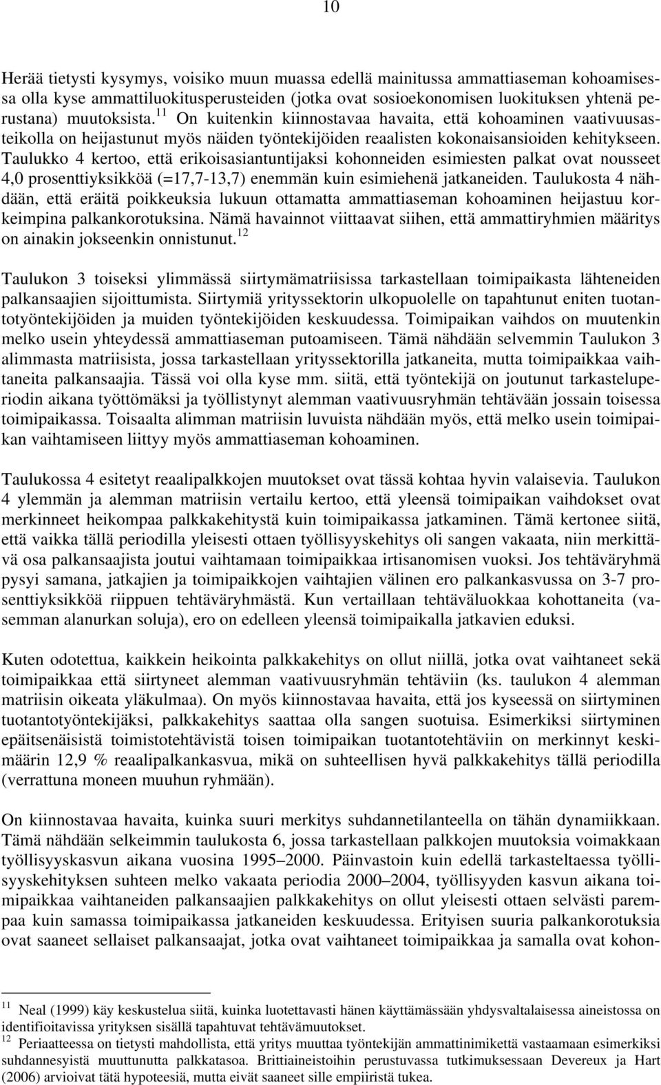 Taulukko 4 kertoo, että erikoisasiantuntijaksi kohonneiden esimiesten palkat ovat nousseet 4,0 prosenttiyksikköä (=17,7-13,7) enemmän kuin esimiehenä jatkaneiden.