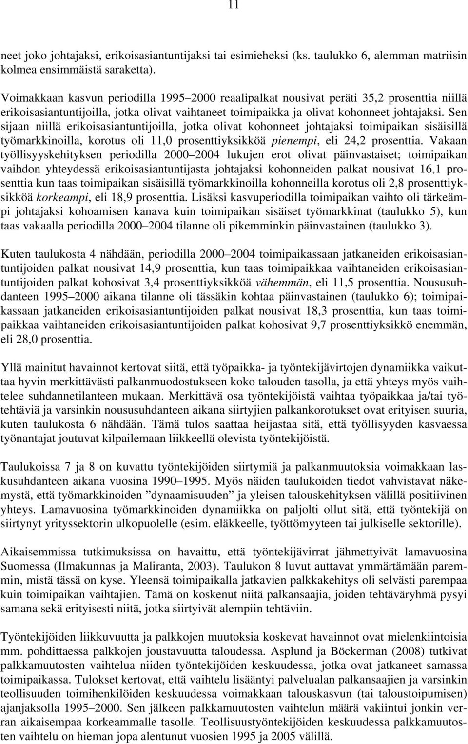 Sen sijaan niillä erikoisasiantuntijoilla, jotka olivat kohonneet johtajaksi toimipaikan sisäisillä työmarkkinoilla, korotus oli 11,0 prosenttiyksikköä pienempi, eli 24,2 prosenttia.