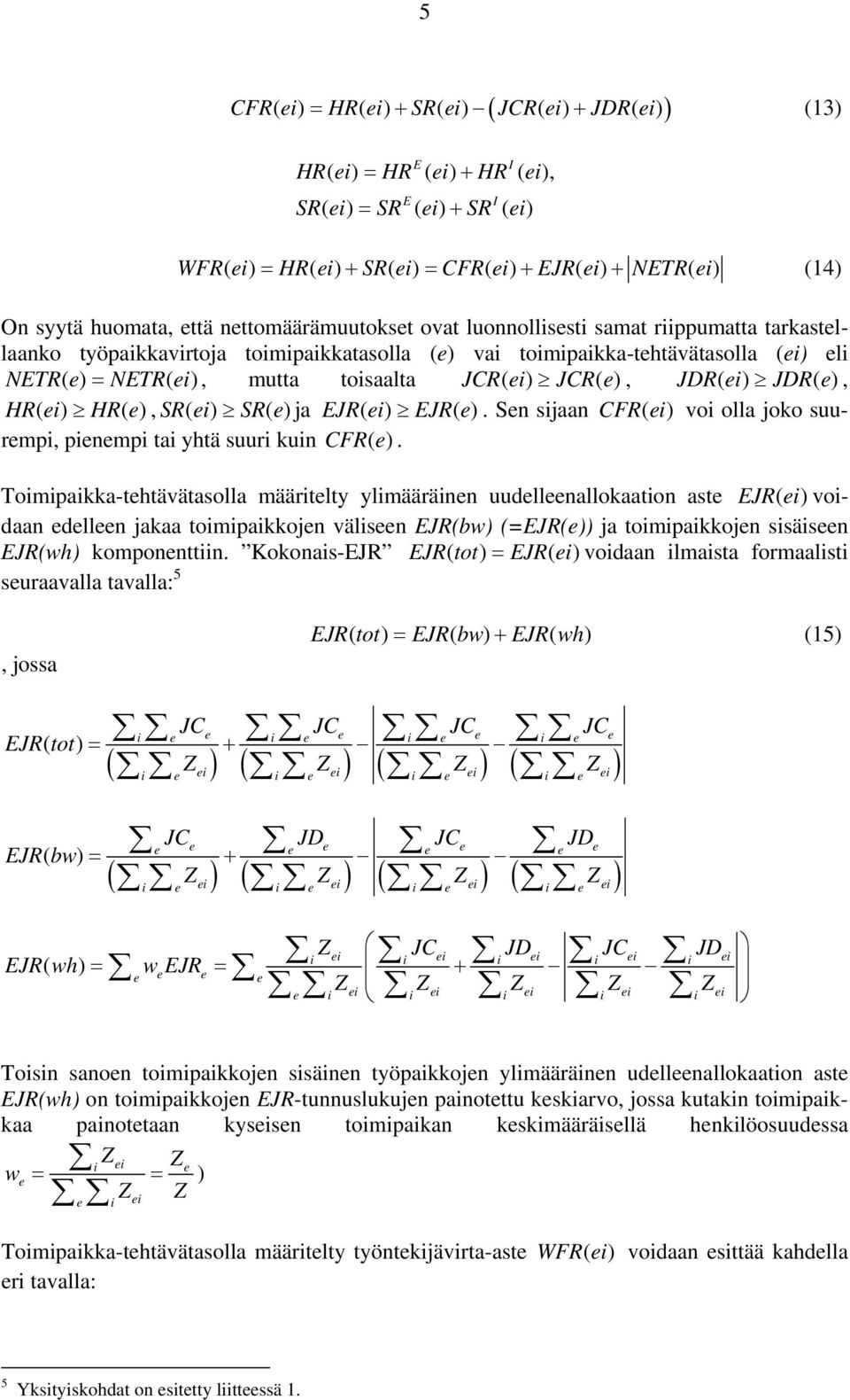 NETR( ei), mutta toisaalta JCR( ei) JCR( e), JDR( ei) JDR( e), HR( ei) HR( e), SR( ei) SR( e) ja EJR( ei) EJR( e). Sen sijaan CFR( ei ) voi olla joko suurempi, pienempi tai yhtä suuri kuin CFR() e.