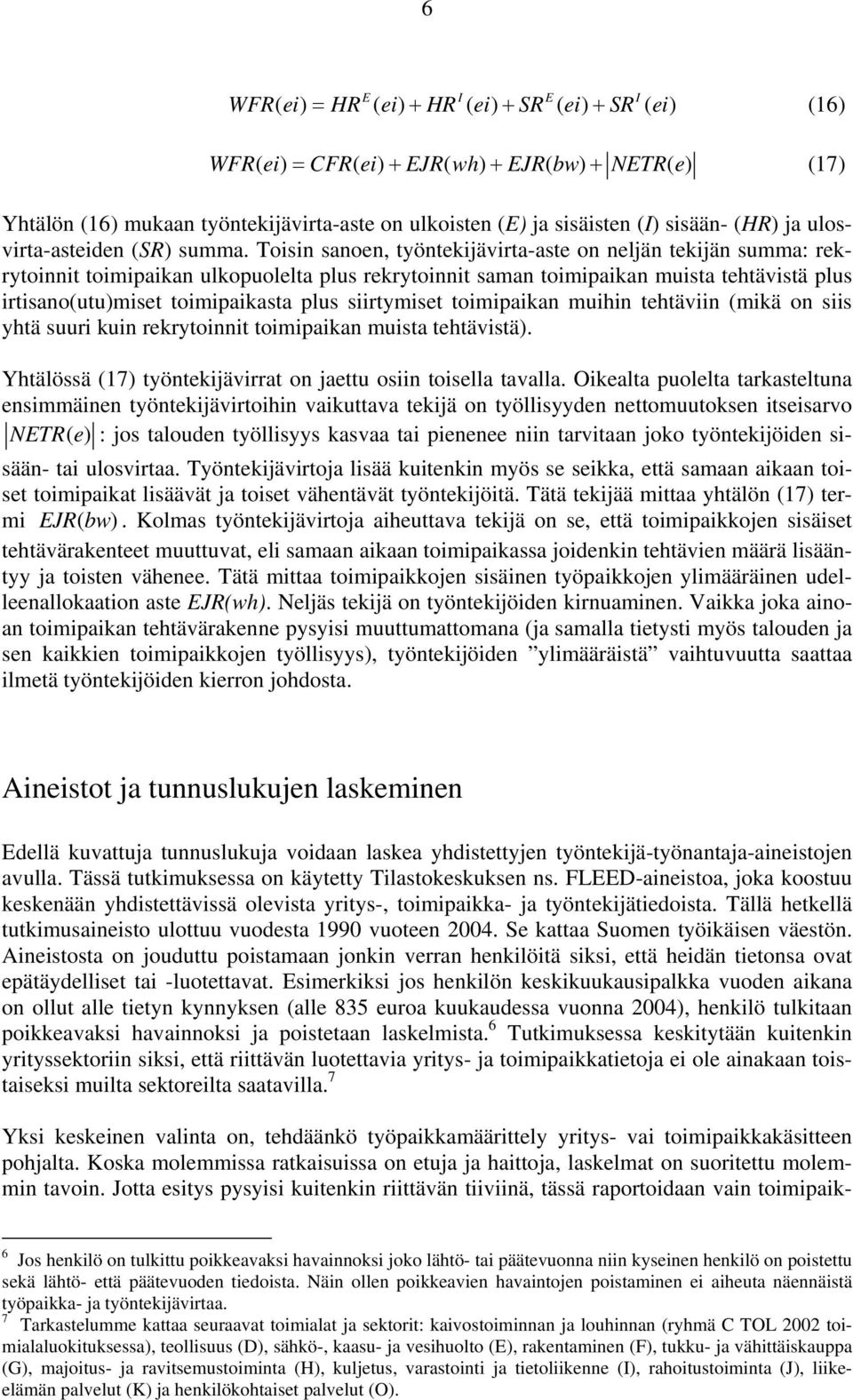 Toisin sanoen, työntekijävirta-aste on neljän tekijän summa: rekrytoinnit toimipaikan ulkopuolelta plus rekrytoinnit saman toimipaikan muista tehtävistä plus irtisano(utu)miset toimipaikasta plus