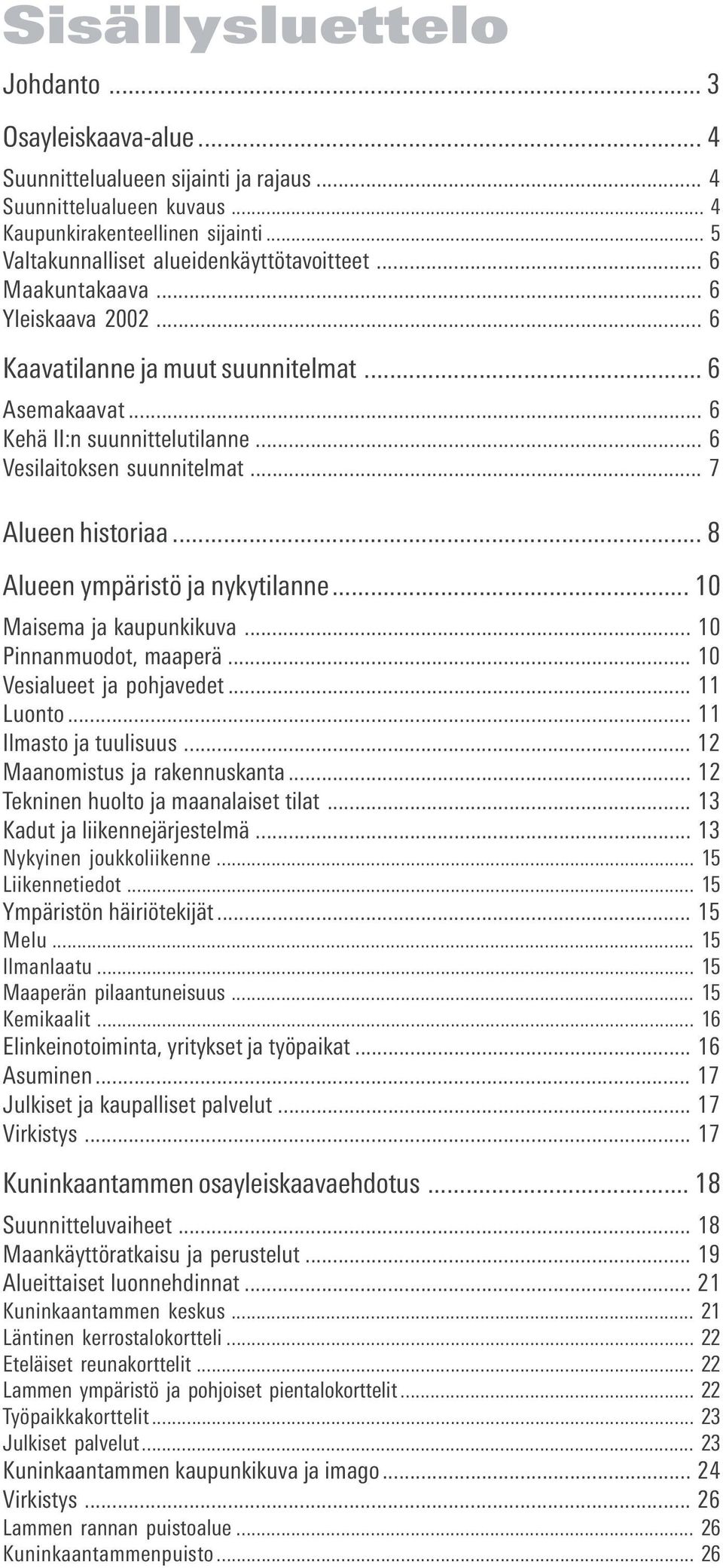 .. 6 Vesilaitoksen suunnitelmat... 7 Alueen historiaa... 8 Alueen ympäristö ja nykytilanne... 10 Maisema ja kaupunkikuva... 10 Pinnanmuodot, maaperä... 10 Vesialueet ja pohjavedet... 11 Luonto.