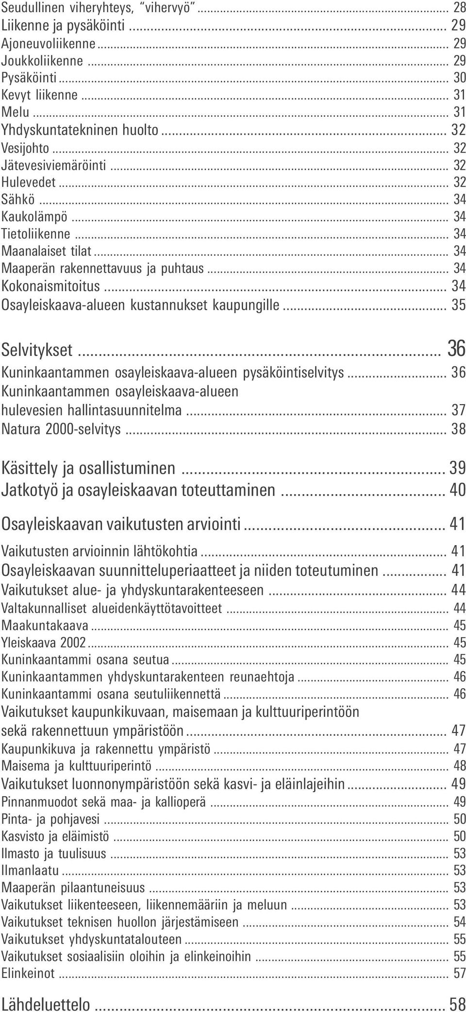 .. 34 Osayleiskaava-alueen kustannukset kaupungille... 35 Selvitykset... 36 Kuninkaantammen osayleiskaava-alueen pysäköintiselvitys.