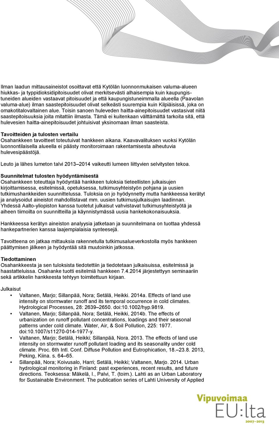 Toisin sanoen huleveden haitta-ainepitoisuudet vastasivat niitä saastepitoisuuksia joita mitattiin ilmasta.