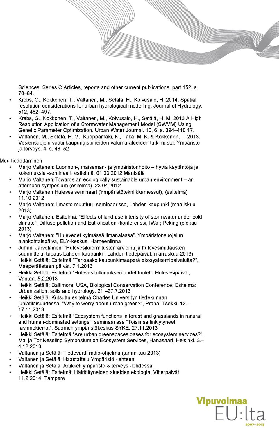 , Koivusalo, H., Setälä, H. M. 2013 A High Resolution Application of a Stormwater Management Model (SWMM) Using Genetic Parameter Optimization. Urban Water Journal. 10, 6, s. 394 410 17. Valtanen, M.