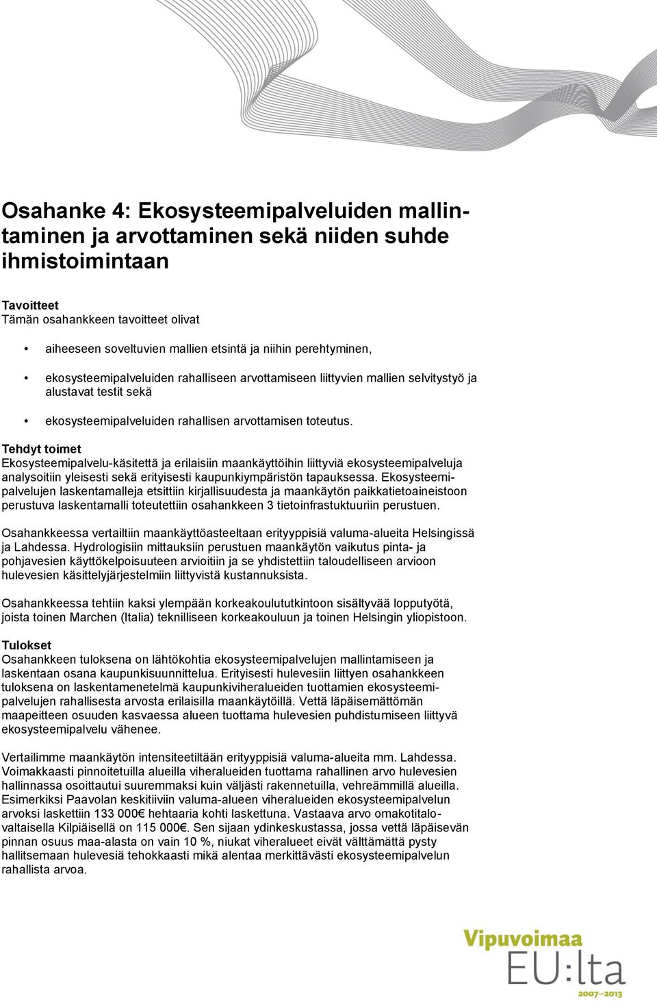 Tehdyt toimet Ekosysteemipalvelu-käsitettä ja erilaisiin maankäyttöihin liittyviä ekosysteemipalveluja analysoitiin yleisesti sekä erityisesti kaupunkiympäristön tapauksessa.