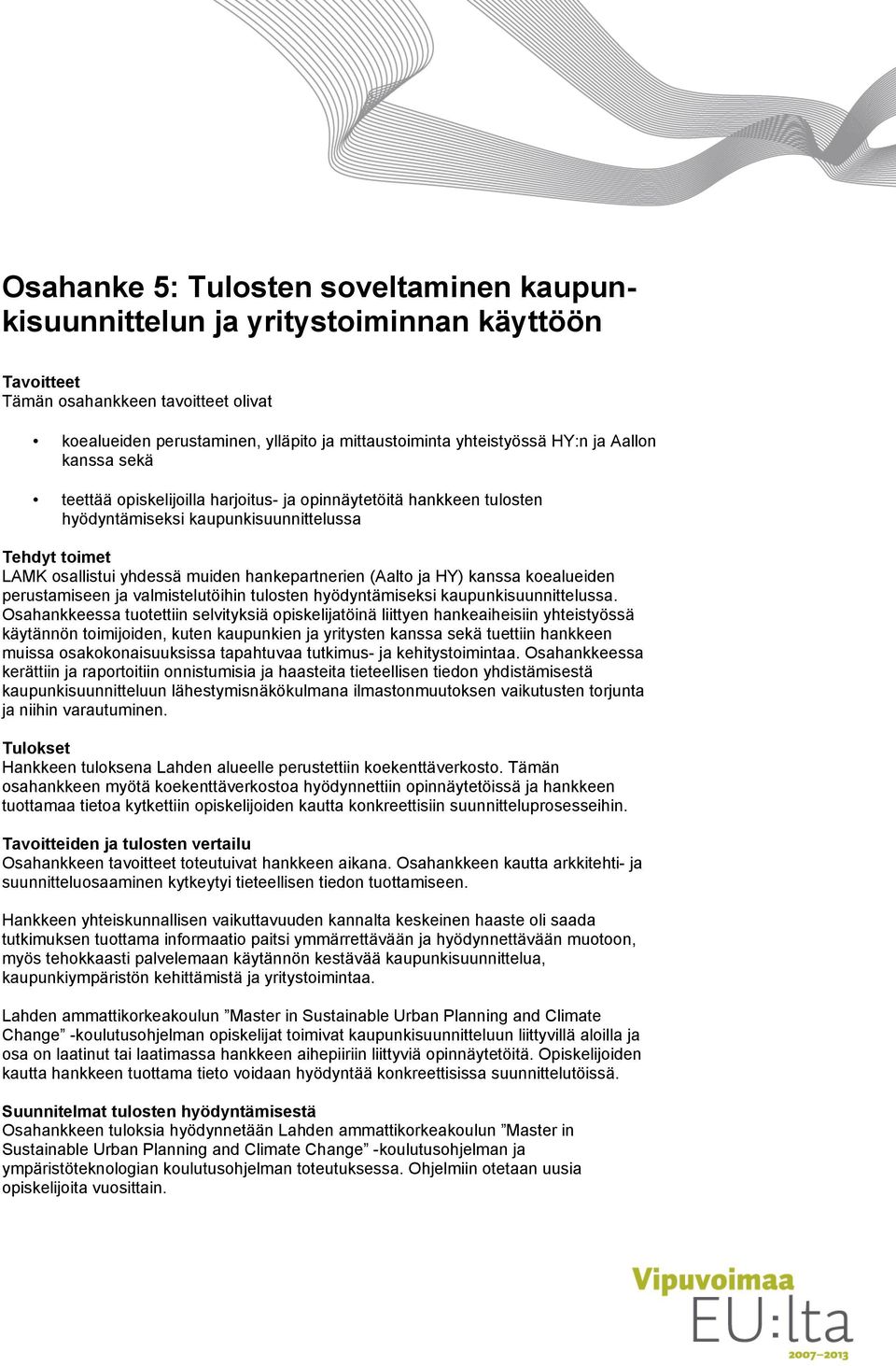 (Aalto ja HY) kanssa koealueiden perustamiseen ja valmistelutöihin tulosten hyödyntämiseksi kaupunkisuunnittelussa.