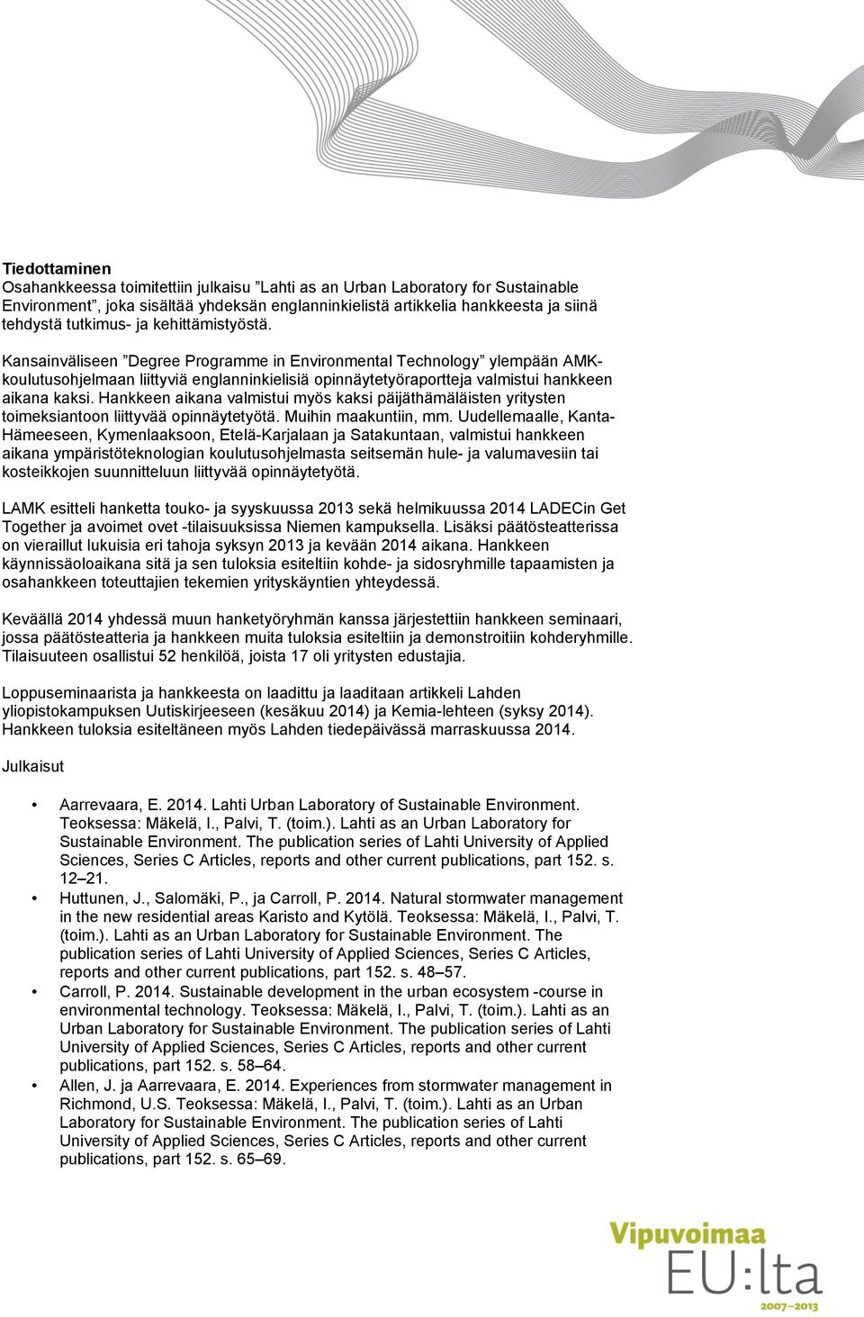 Hankkeen aikana valmistui myös kaksi päijäthämäläisten yritysten toimeksiantoon liittyvää opinnäytetyötä. Muihin maakuntiin, mm.