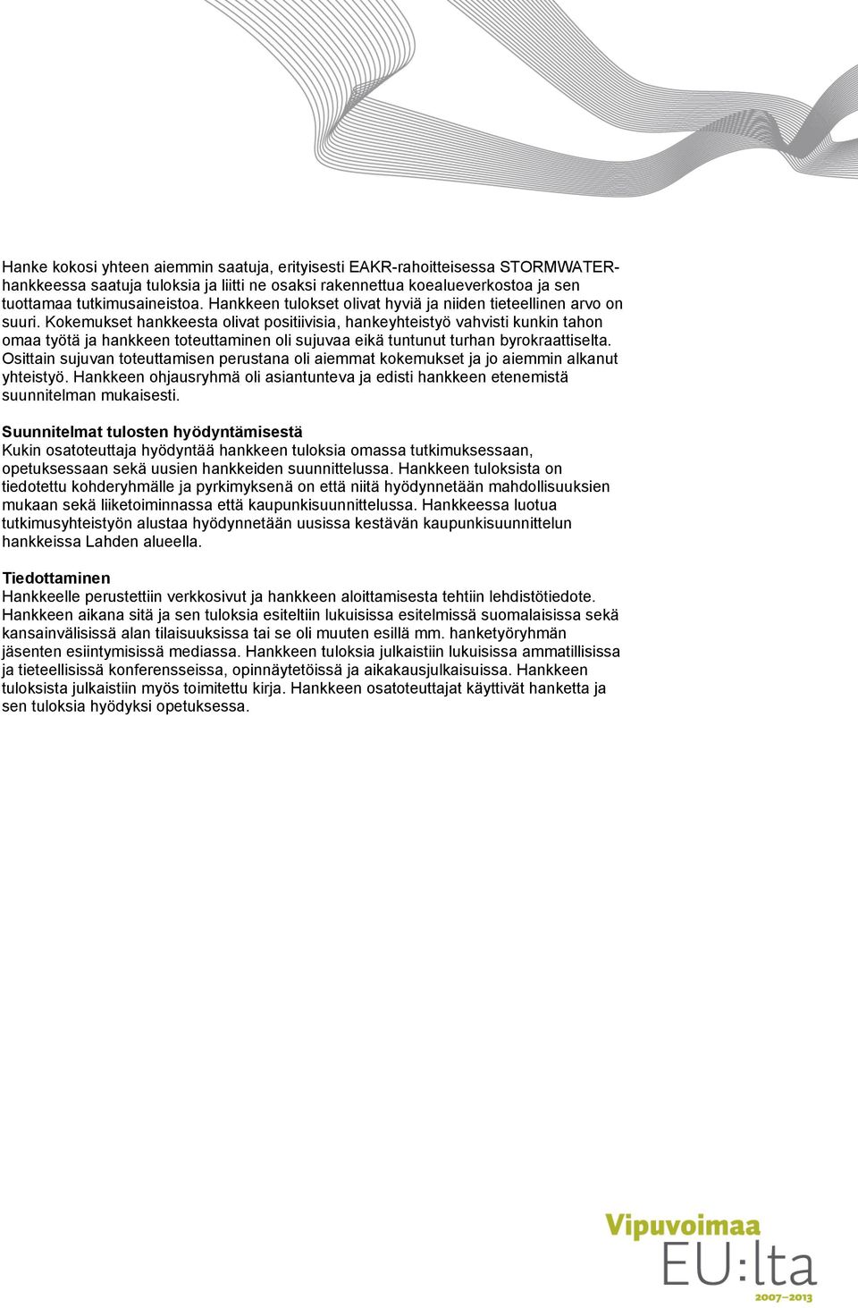 Kokemukset hankkeesta olivat positiivisia, hankeyhteistyö vahvisti kunkin tahon omaa työtä ja hankkeen toteuttaminen oli sujuvaa eikä tuntunut turhan byrokraattiselta.