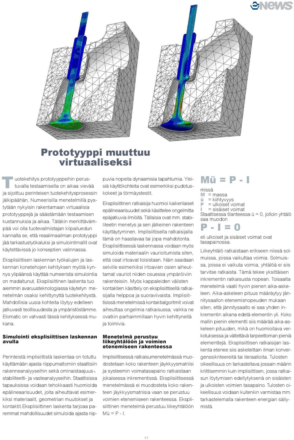 Tätäkin merkittävämpää voi olla tuotevalmistajan kilpailuedun kannalta se, että reaalimaailman prototyyppi jää tarkastustyökaluksi ja simulointimallit ovat käytettävissä jo konseptien valinnassa.