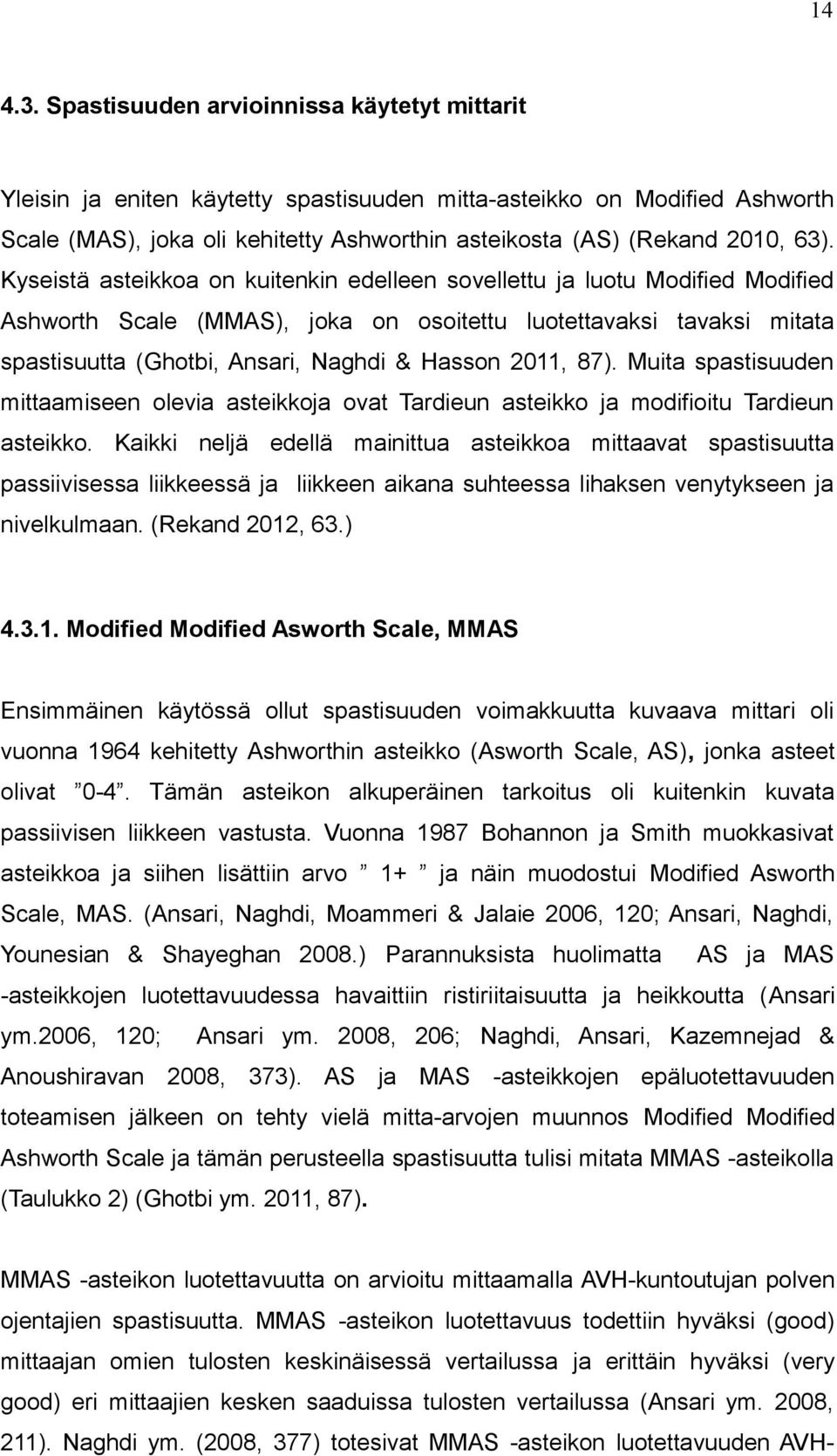 Kyseistä asteikkoa on kuitenkin edelleen sovellettu ja luotu Modified Modified Ashworth Scale (MMAS), joka on osoitettu luotettavaksi tavaksi mitata spastisuutta (Ghotbi, Ansari, Naghdi & Hasson