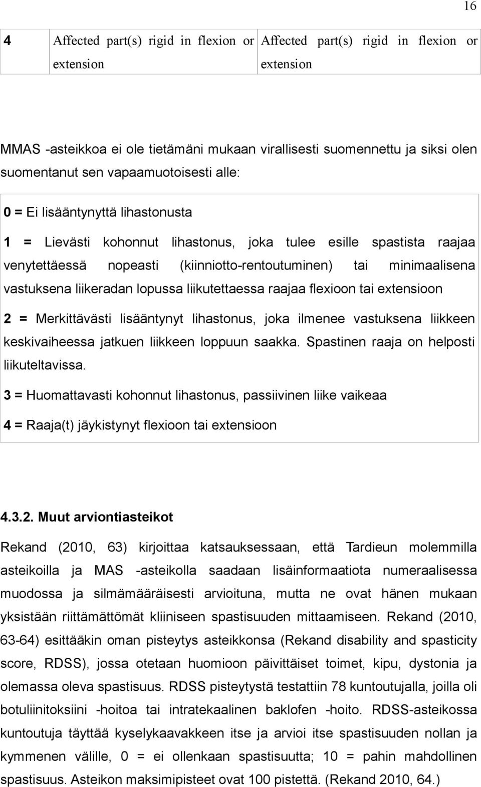 vastuksena liikeradan lopussa liikutettaessa raajaa flexioon tai extensioon 2 = Merkittävästi lisääntynyt lihastonus, joka ilmenee vastuksena liikkeen keskivaiheessa jatkuen liikkeen loppuun saakka.