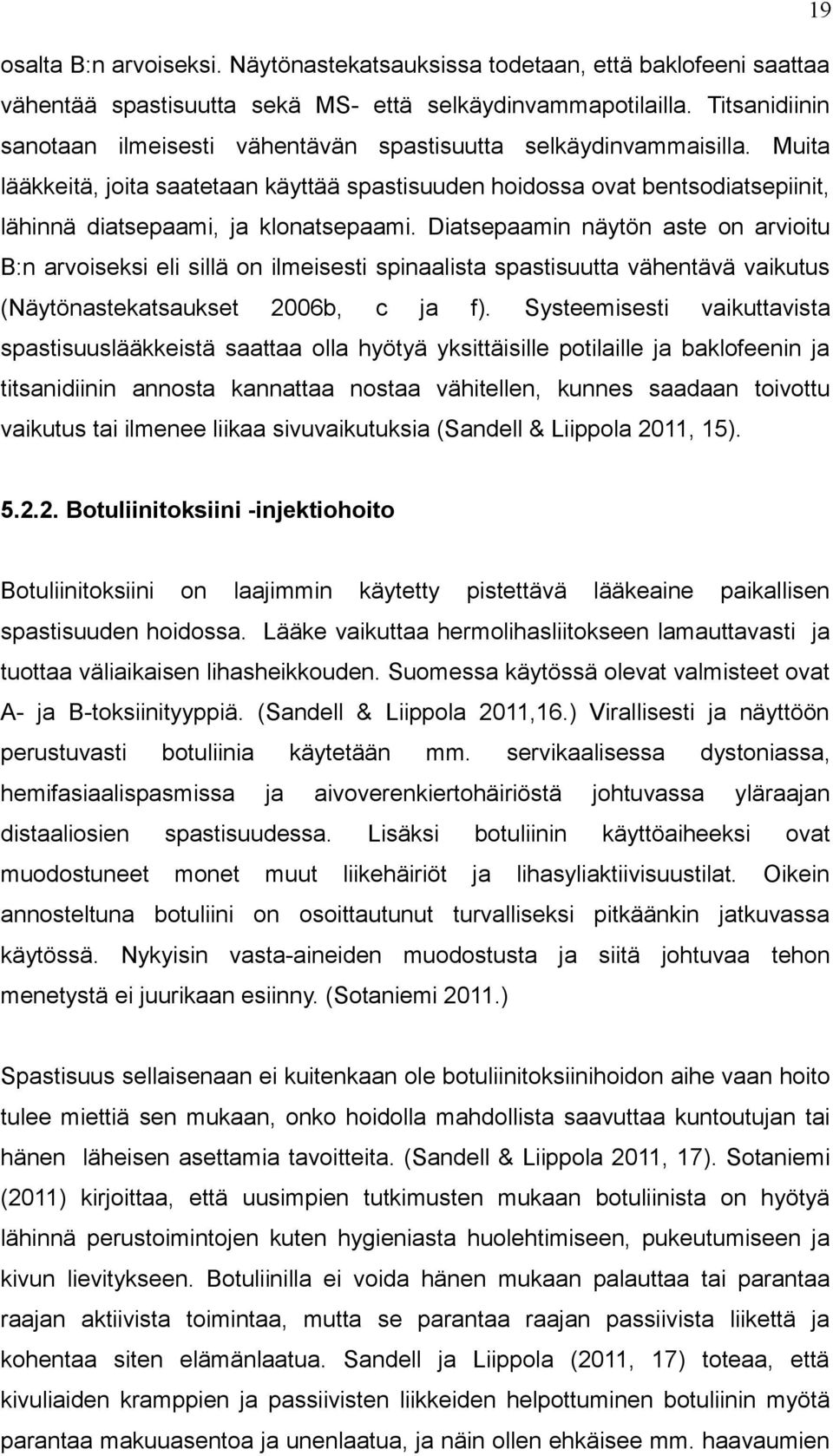 Muita lääkkeitä, joita saatetaan käyttää spastisuuden hoidossa ovat bentsodiatsepiinit, lähinnä diatsepaami, ja klonatsepaami.